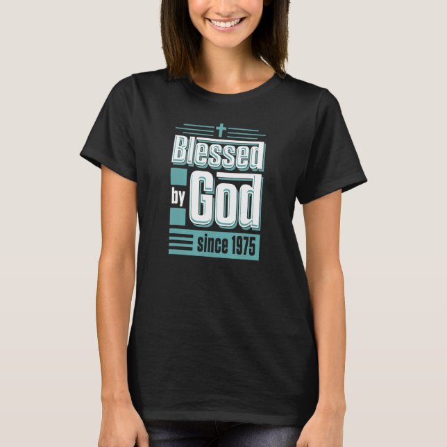 Blessed By God Since 1975 Christian Themed Birthda T-Shirt (Front)