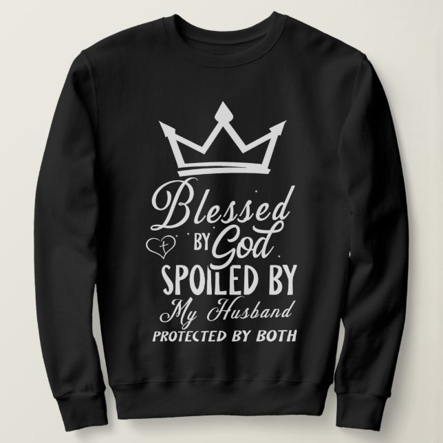 Blessed by God Spoiled by My Husband Christian Quo Sweatshirt (Design Front)