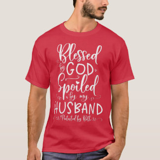 Blessed by God Spoiled by My Husband Protected by  T-Shirt