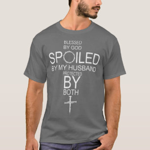 Blessed By God Spoiled By My Husband Protected By T-Shirt