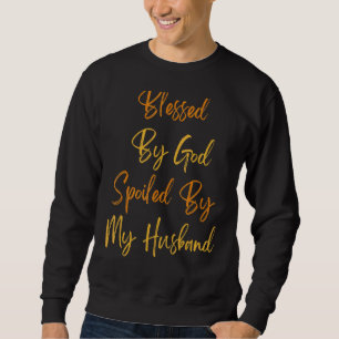 Blessed By God Spoiled By My Husband Spoiled Wife  Sweatshirt