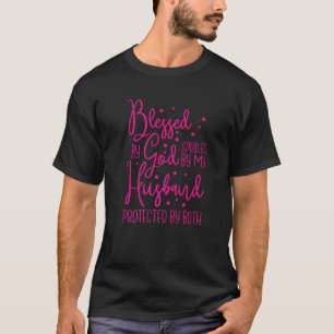 Blessed By God Spoiled By My Husband   T-Shirt