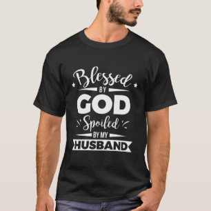 Blessed By God Spoiled By My Husband T-Shirt