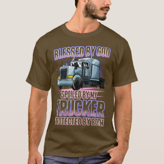 Blessed by God Spoiled by my Trucker Funny Trucker T-Shirt