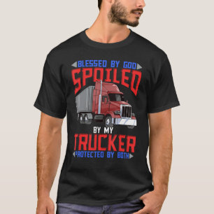 Blessed By God Spoiled By My Trucker Protected By  T-Shirt
