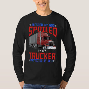 Blessed By God Spoiled By My Trucker Protected By  T-Shirt
