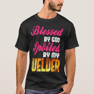 Blessed By God Spoiled By Welder Funny Welding Wif T-Shirt