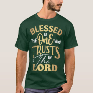 Blessed Is The One Who Trusts In The Lord Bible Je T-Shirt