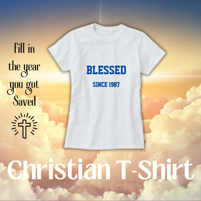 Blessed Since [Fill In Year You Got Saved] T-Shirt (Creator Uploaded)