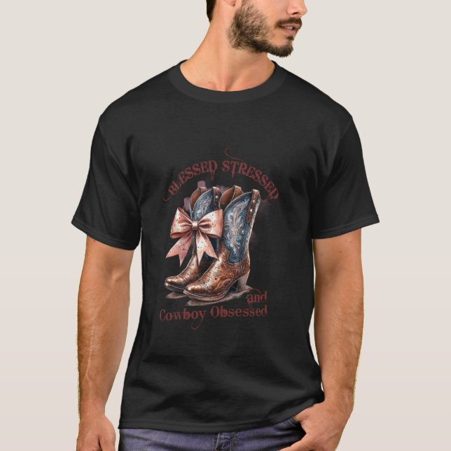 Blessed Stressed And Cowboy Obsessed Boots T-Shirt (Front)