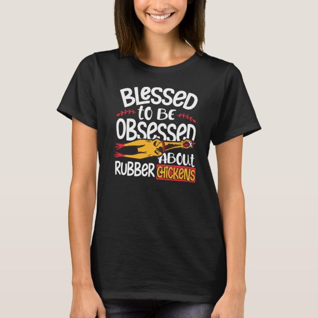 Blessed To Be Obsessed About Rubber Chickens T-Shirt (Front)