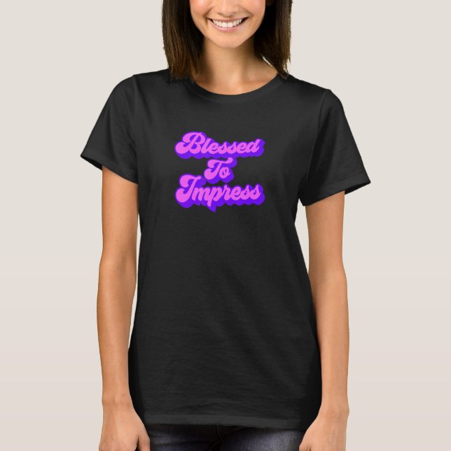 Blessed To Impress T-Shirt (Front)