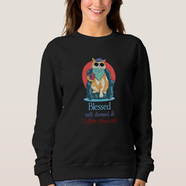 Blessed Well Dressed And Coffee Obsessed  Cat Sweatshirt (Front)
