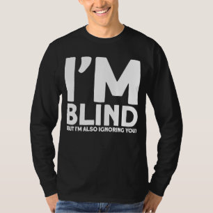 Blindness I'm Blind But I'm Also Ignoring You Blin T-Shirt