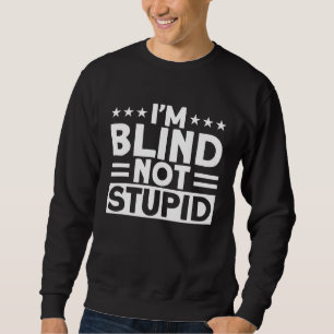 Blindness I'm Blind Not Stupid Blind Sweatshirt