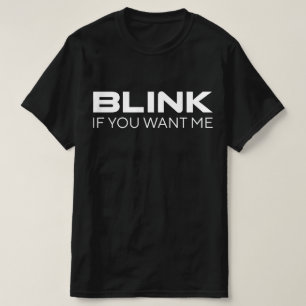 Blink If You Want Me Funny Saying Slogan Humour T-Shirt