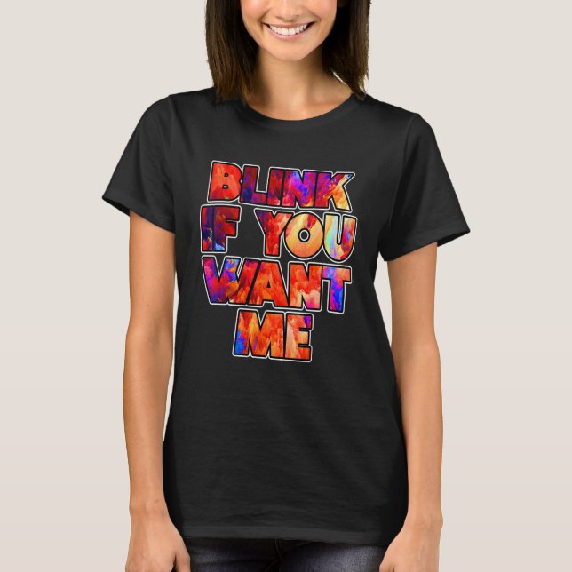 Blink If You Want Me   Graphic Cool Quotes Designs T-Shirt (Front)