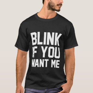 Blink If You Want Me  Men or Women Valentine's Day T-Shirt