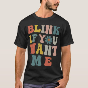 Blink If You Want Me Women Girls  Sarcastic Humour T-Shirt