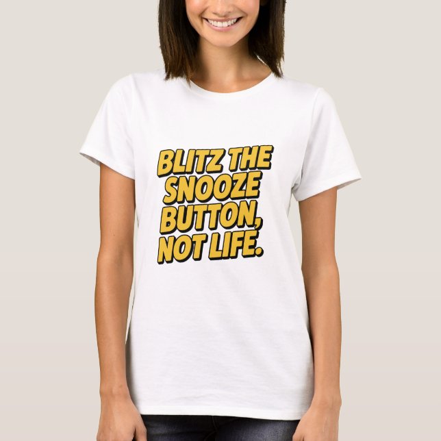 Blitz The Snooze Button Not Life Slanted Quote T-Shirt (Front)