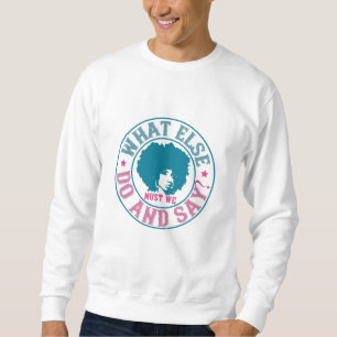 BLM - What else must we do and say? Sweatshirt