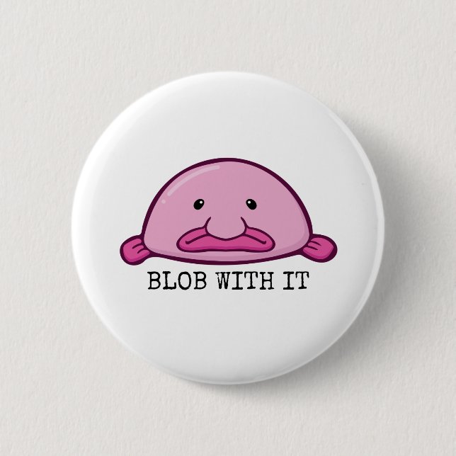 Blob with it / blobfish 6 cm round badge (Front)