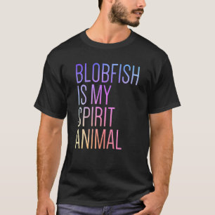 Blobfish Is My Spirit Animal T-Shirt