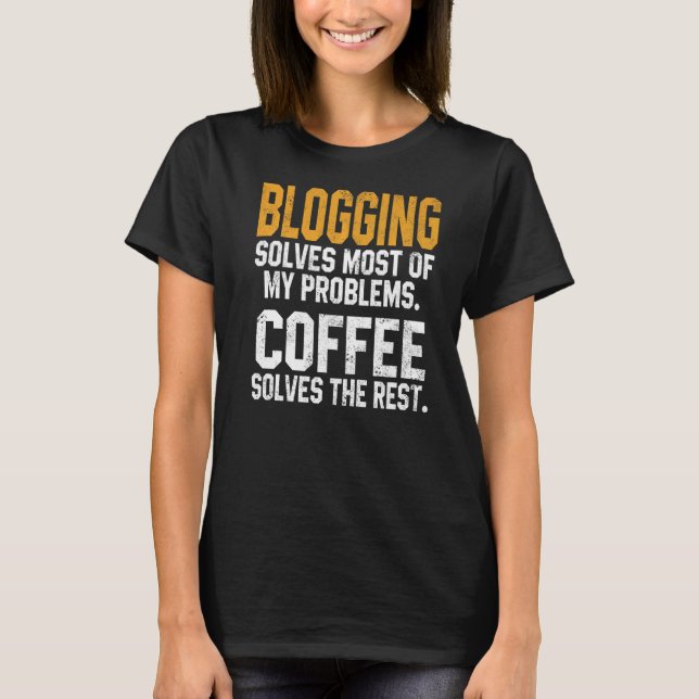 Blogging Solves My Problems Coffee  Bloggers Block T-Shirt (Front)