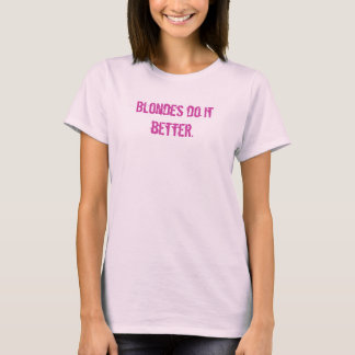 Blondes do it better. T-Shirt