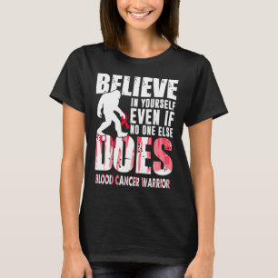 blood cancer warrior bigfoot believe in yourself T-Shirt