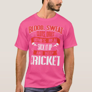 Blood Clots t Dries Shut Up And Keep Cricket T-Shirt