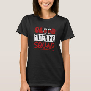 Blood Filtering Squad Nurse Nephrology Dialysis Te T-Shirt