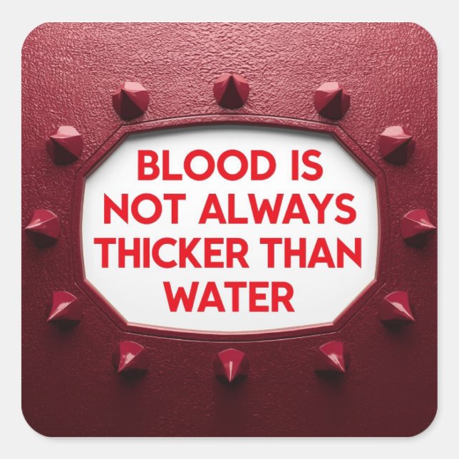 Blood Is Not Always Thicker Than Water Square Sticker (Front)