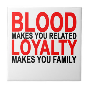 Blood makes you related loyalty makes you family T Tile