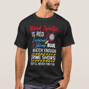 Blood spatter is red luminol shines are blue i T-Shirt