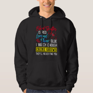 Blood Spatter Is Red Luminol Shines Blue I Watch E Hoodie