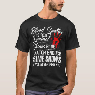 Blood Spatter Is Red Luminol Shines Blue Watch Eno T-Shirt