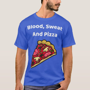 Blood, Sweat And Pizza - Funny T-Shirt Copy