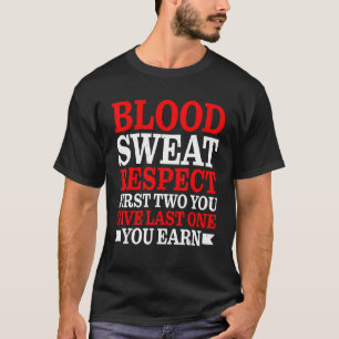 Blood Sweat Respect First Two You Give Last One Yo T-Shirt