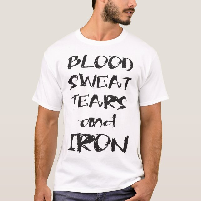 Blood, Sweat, Tears, and Iron - Bodybuilding Shirt (Front)