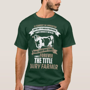 Blood Sweat & Tears Earns me Title of Dairy Farmer T-Shirt