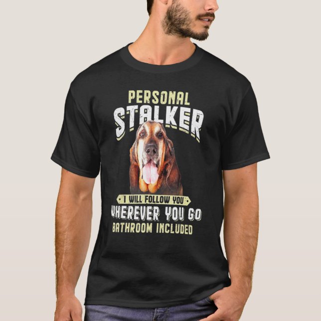 Bloodhound Personal Stalker I Will Follow You Wher T-Shirt (Front)
