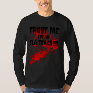Bloody Trust Me I M An Ela Teacher Scary Halloween T-Shirt