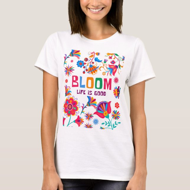 Bloom: Life Is Good – Vibrant Floral Inspirational T-Shirt (Front)