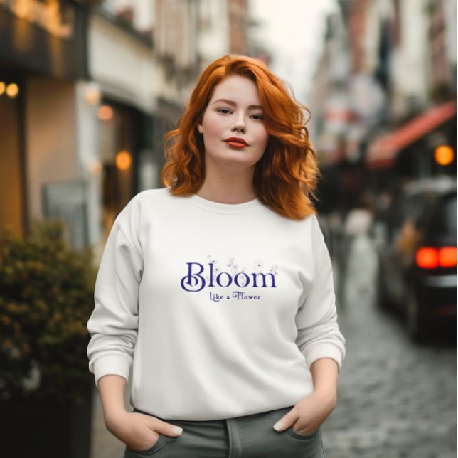 Bloom Like a Flower Inspirational Typography  Sweatshirt (Creator Uploaded)