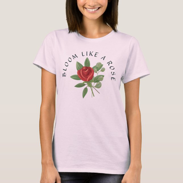 Bloom Like a Rose T-Shirt (Front)