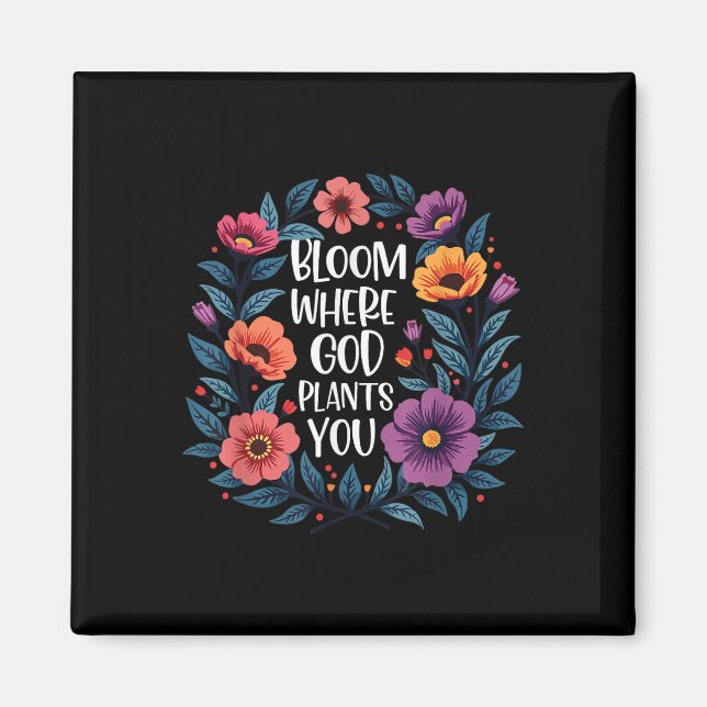 Bloom Where God Plants You Christian Faith Men Wom Magnet (Front)