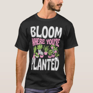 Bloom Where You Are Planted Cute Trendy Zen Garden T-Shirt