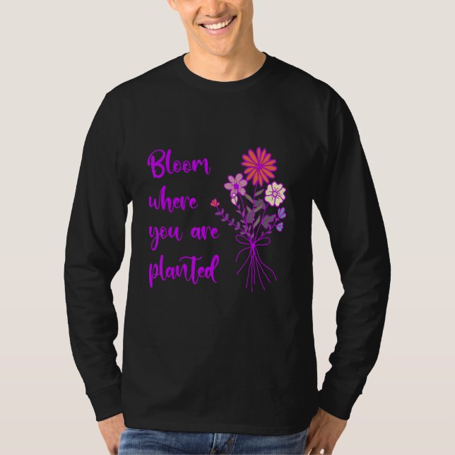 Bloom Where You Are Planted Inspirational Motivati T-Shirt (Front)