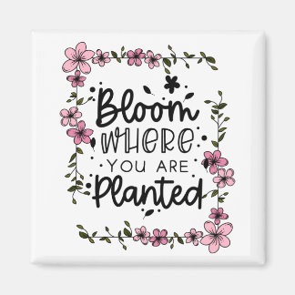 bloom where you are planted magnet